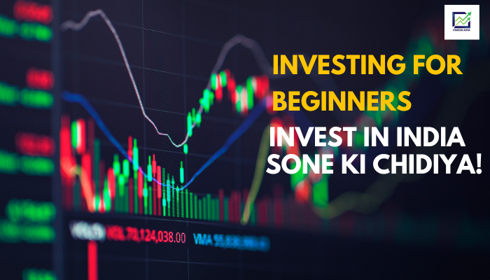 Investing For Beginners – Invest in India Sone Ki Chidiya!