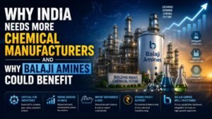 Why India Needs More Chemical Manufacturers and Why Balaji Amines Could Benefit